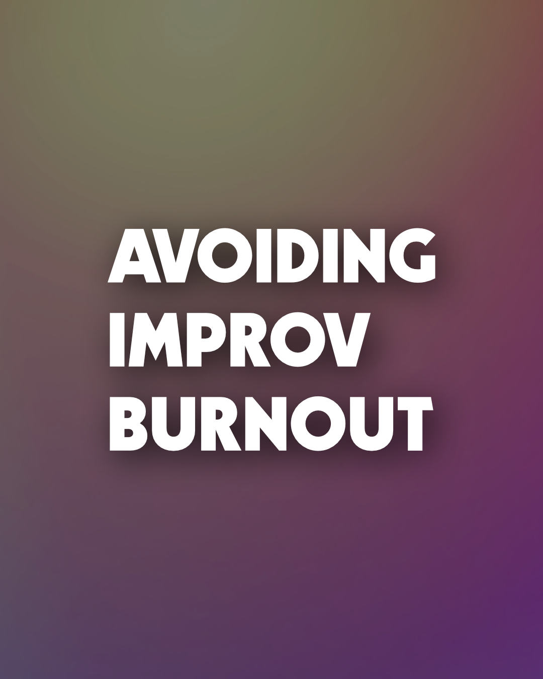 Avoid Improv Burnout