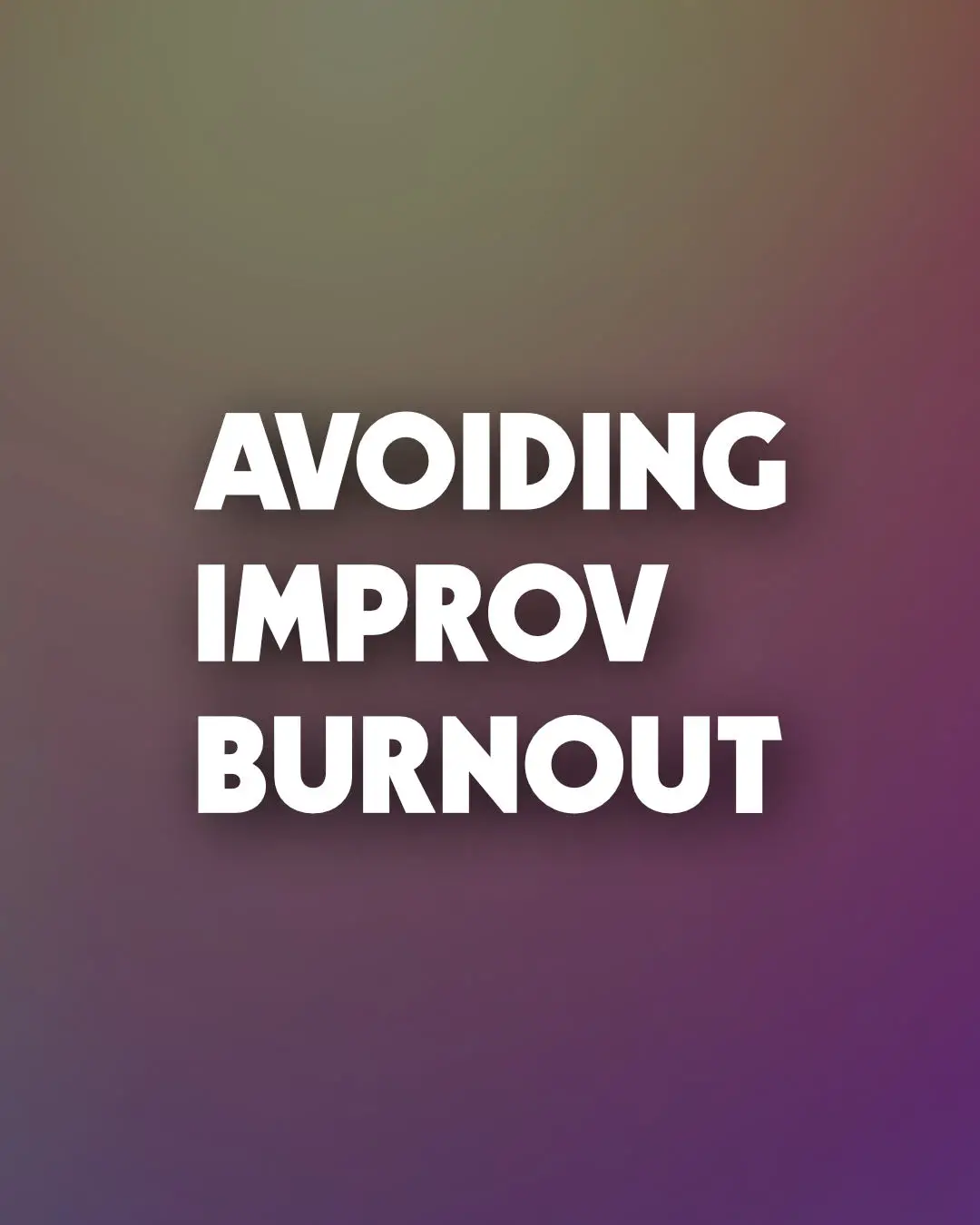 Avoid Improv Burnout