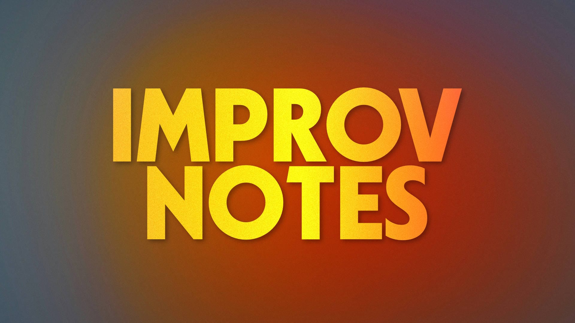 bright text on gradient background "improv notes"